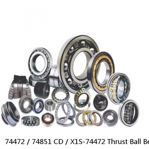 74472 / 74851 CD / X1S-74472 Thrust Ball Bearings